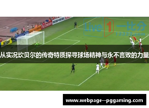 从实况坎贝尔的传奇特质探寻球场精神与永不言败的力量