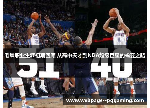 老詹职业生涯初期回顾 从高中天才到NBA超级巨星的蜕变之路 老詹职业生涯初期回顾 从高中天才到NBA超级巨星的蜕变之路