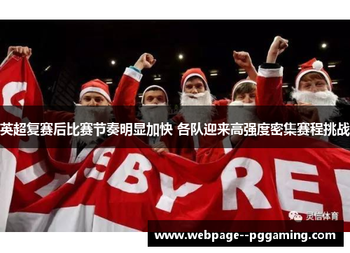 英超复赛后比赛节奏明显加快 各队迎来高强度密集赛程挑战 英超复赛后比赛节奏明显加快 各队迎来高强度密集赛程挑战