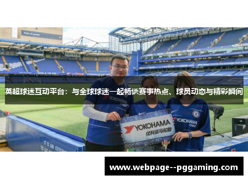 英超球迷互动平台:与全球球迷一起畅谈赛事热点、球员动态与精彩瞬间 英超球迷互动平台:与全球球迷一起畅谈赛事热点、球员动态与精彩瞬间