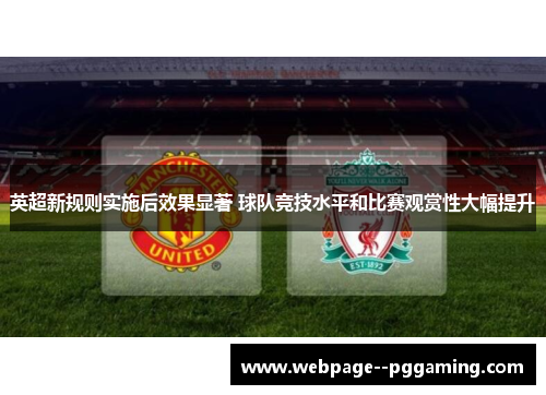 英超新规则实施后效果显著 球队竞技水平和比赛观赏性大幅提升 英超新规则实施后效果显著 球队竞技水平和比赛观赏性大幅提升