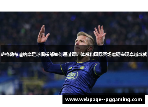 萨格勒布迪纳摩足球俱乐部如何通过青训体系和国际赛场磨砺实现卓越成就 萨格勒布迪纳摩足球俱乐部如何通过青训体系和国际赛场磨砺实现卓越成就