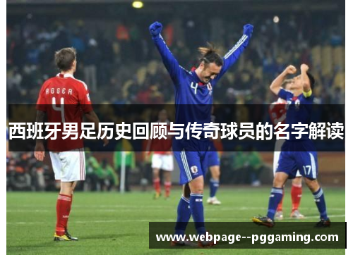西班牙男足历史回顾与传奇球员的名字解读