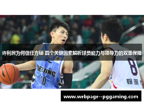 许利民为何信任方硕 四个关键因素解析球员能力与领导力的双重保障 许利民为何信任方硕 四个关键因素解析球员能力与领导力的双重保障
