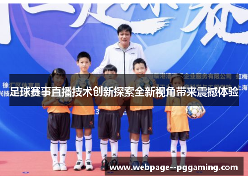 足球赛事直播技术创新探索全新视角带来震撼体验 足球赛事直播技术创新探索全新视角带来震撼体验