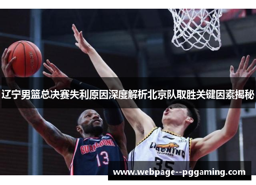 辽宁男篮总决赛失利原因深度解析北京队取胜关键因素揭秘