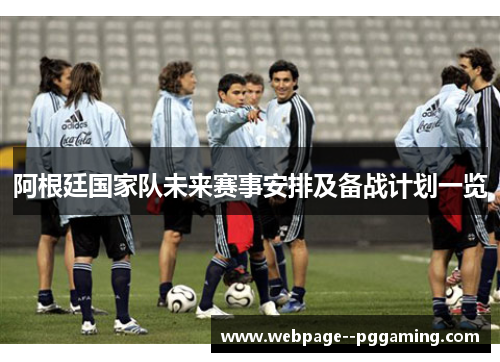 阿根廷国家队未来赛事安排及备战计划一览 阿根廷国家队未来赛事安排及备战计划一览