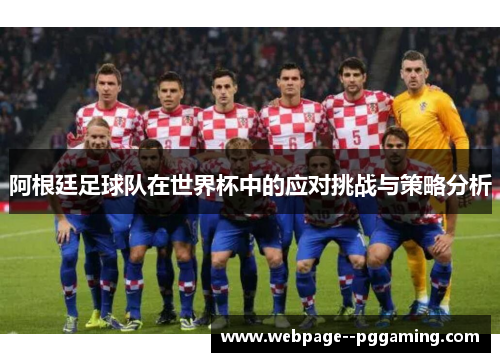 阿根廷足球队在世界杯中的应对挑战与策略分析 阿根廷足球队在世界杯中的应对挑战与策略分析