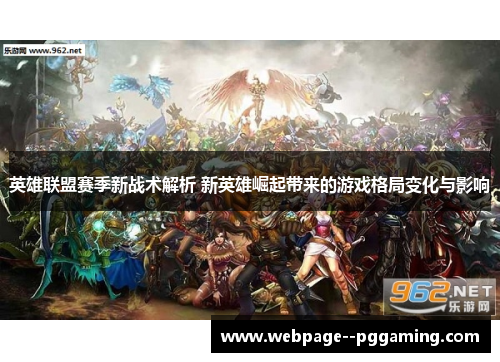 英雄联盟赛季新战术解析 新英雄崛起带来的游戏格局变化与影响 英雄联盟赛季新战术解析 新英雄崛起带来的游戏格局变化与影响