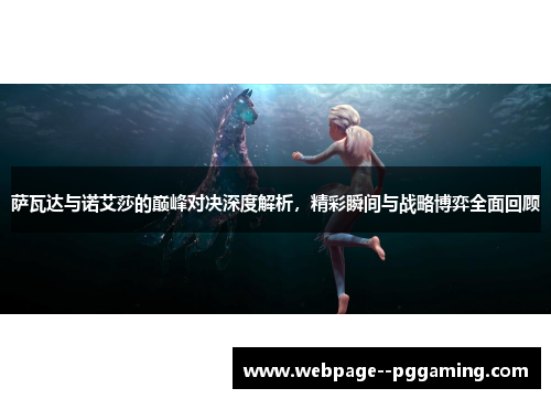 萨瓦达与诺艾莎的巅峰对决深度解析,精彩瞬间与战略博弈全面回顾 萨瓦达与诺艾莎的巅峰对决深度解析,精彩瞬间与战略博弈全面回顾