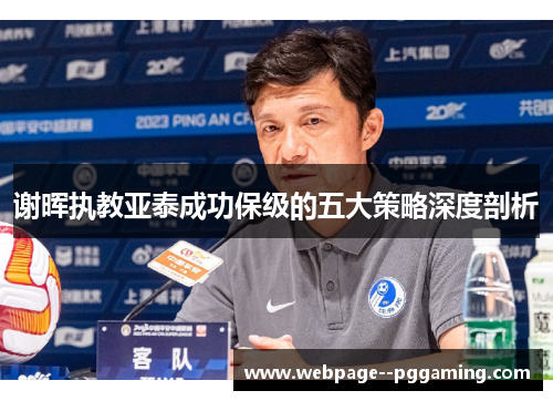 谢晖执教亚泰成功保级的五大策略深度剖析