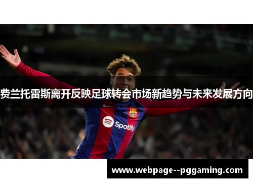 费兰托雷斯离开反映足球转会市场新趋势与未来发展方向