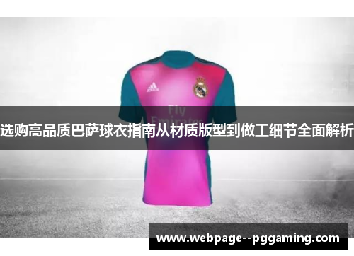 选购高品质巴萨球衣指南从材质版型到做工细节全面解析