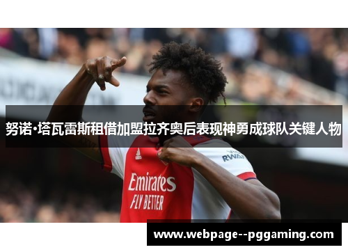 努诺·塔瓦雷斯租借加盟拉齐奥后表现神勇成球队关键人物