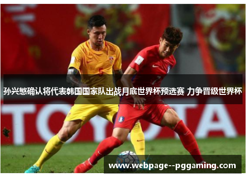 孙兴慜确认将代表韩国国家队出战月底世界杯预选赛 力争晋级世界杯 孙兴慜确认将代表韩国国家队出战月底世界杯预选赛 力争晋级世界杯