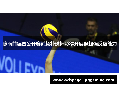 陈雨菲德国公开赛前场扑球精彩得分展现超强反应能力