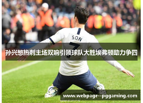 孙兴慜热刺主场双响引领球队大胜埃弗顿助力争四