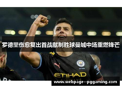 罗德里伤愈复出首战献制胜球曼城中场重燃锋芒