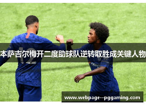 本萨吉尔梅开二度助球队逆转取胜成关键人物