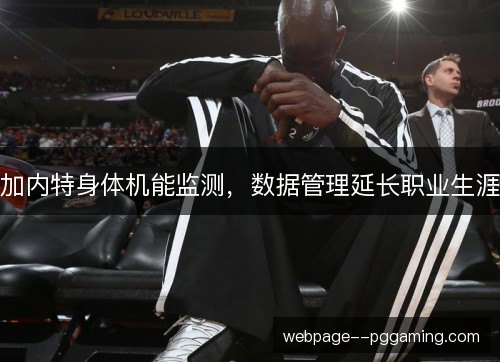 加内特身体机能监测,数据管理延长职业生涯 加内特身体机能监测,数据管理延长职业生涯